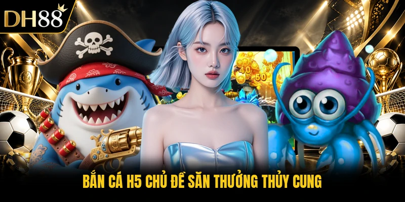 Bắn Cá H5 chủ đề săn thưởng thủy cung