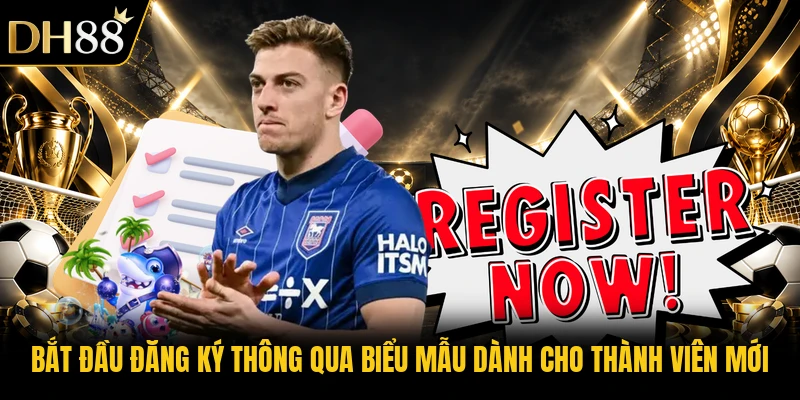 Bắt đầu đăng ký thông qua biểu mẫu dành cho thành viên mới