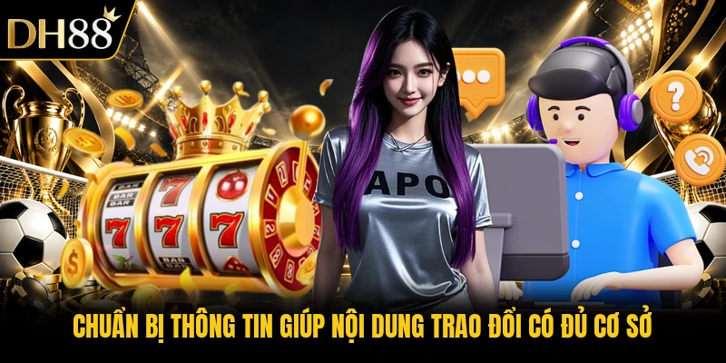Chuẩn bị thông tin giúp nội dung trao đổi có đủ cơ sở