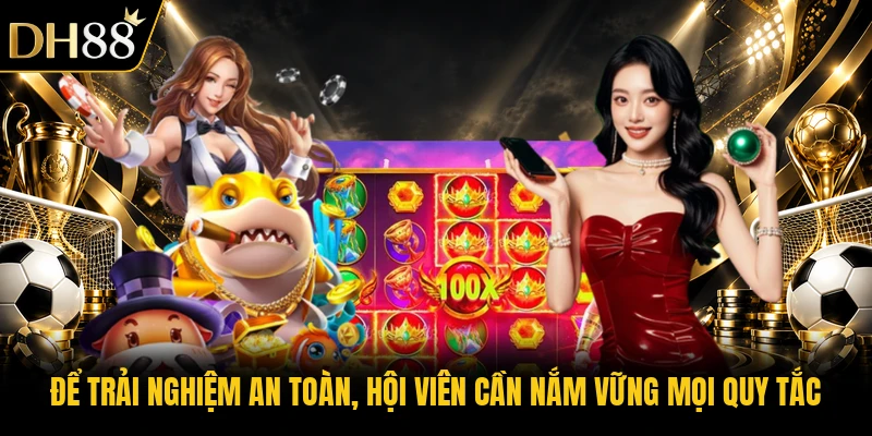Để trải nghiệm an toàn, hội viên cần nắm vững mọi quy tắc