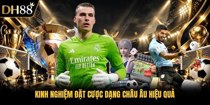 Kinh nghiệm đặt cược dạng châu Âu hiệu quả