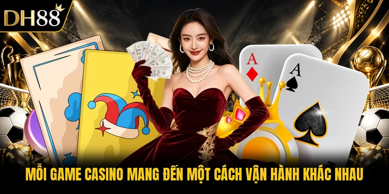 Mỗi game casino mang đến một cách vận hành khác nhau