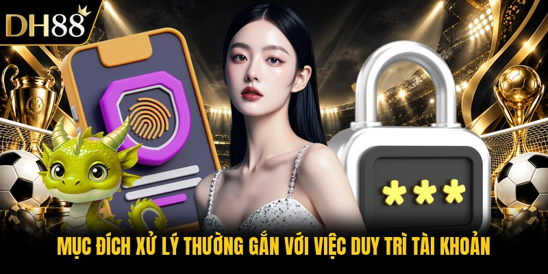 Mục đích xử lý thường gắn với việc duy trì tài khoản