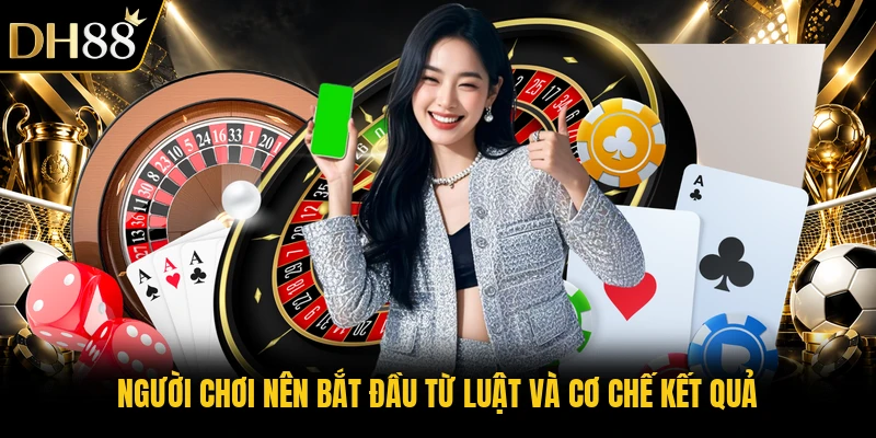 Người chơi nên bắt đầu từ luật và cơ chế kết quả