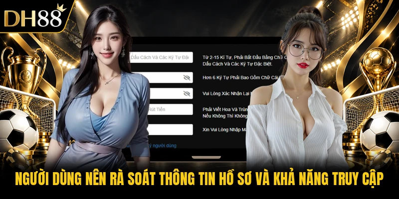 Người dùng nên rà soát thông tin hồ sơ và khả năng truy cập
