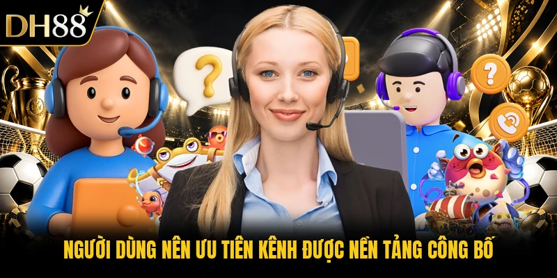 Người dùng nên ưu tiên kênh được nền tảng công bố