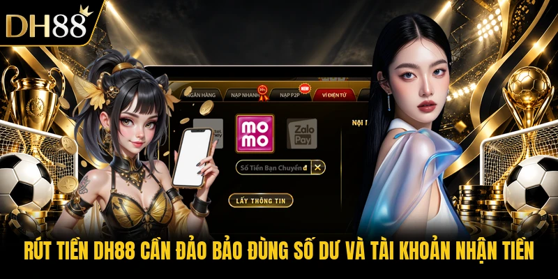 Rút tiền DH88 cần đảo bảo đùng số dư và tài khoản nhận tiền Rút tiền DH88 cần đảo bảo đùng số dư và tài khoản nhận tiền